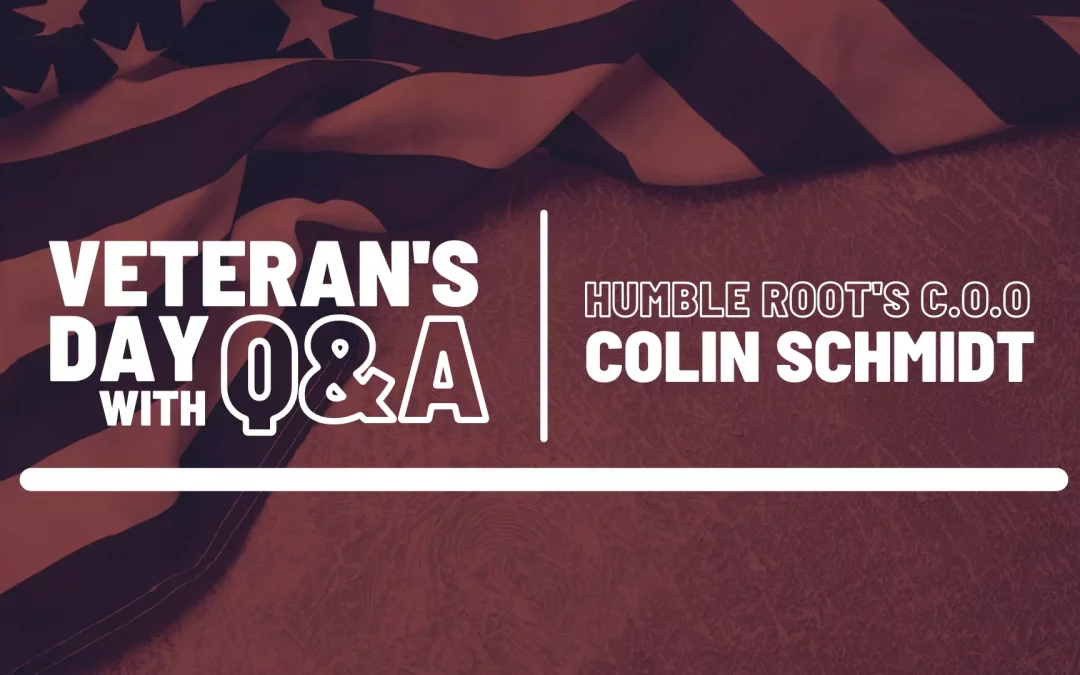 Veteran’s Day Q&A with Humble Root’s C.O.O., Colin Schmidt