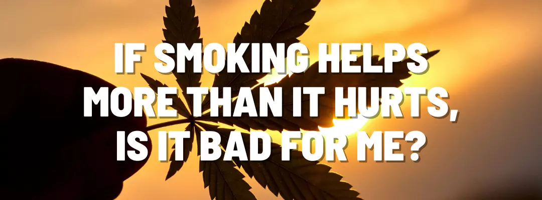 If smoking helps more than it hurts, is it bad for me?