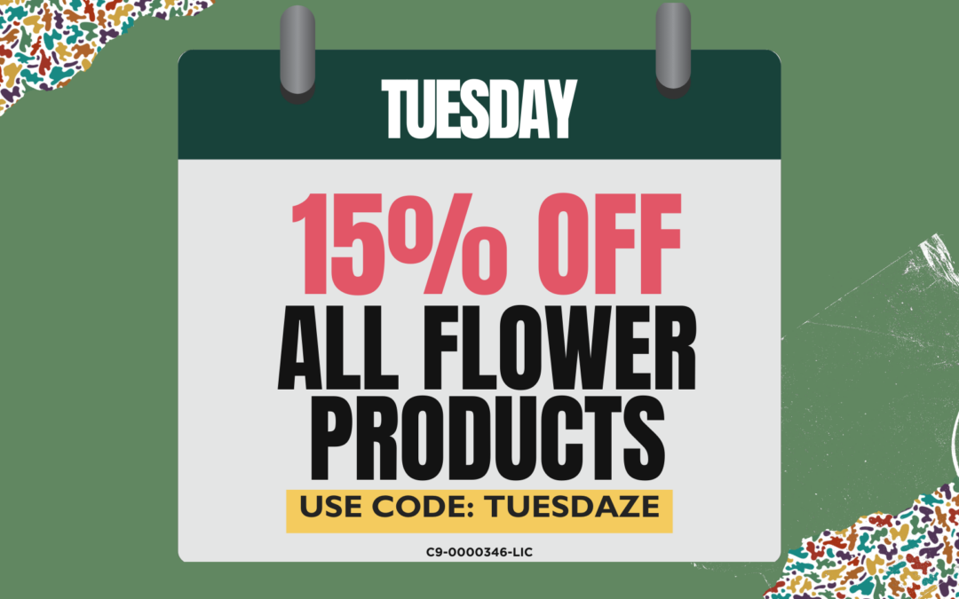 Tuesday: 15% off Flower